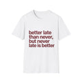 Graphic T-Shirt — "better late than never, but never late is better" Casual Quote Tee