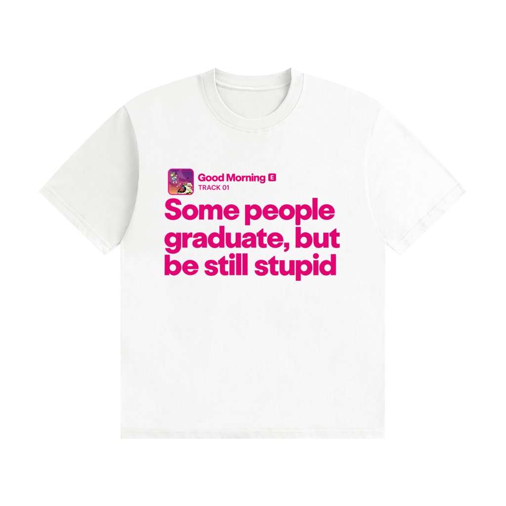 Good Morning Tee — "Some people graduate, but be still stupid"