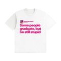Good Morning Tee — "Some people graduate, but be still stupid"