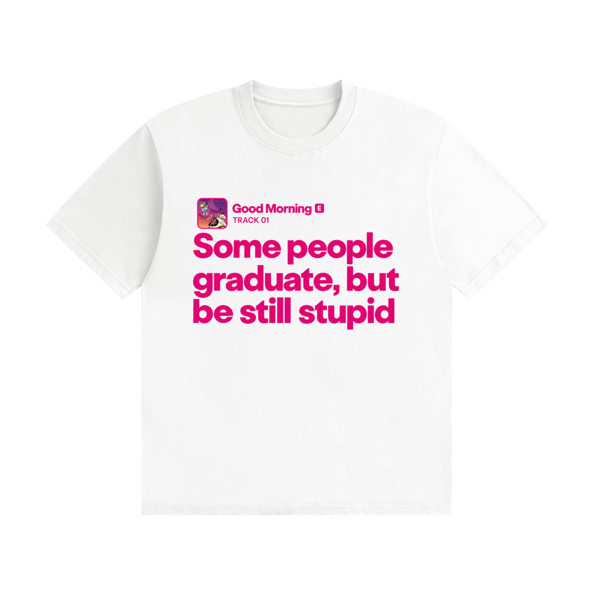 Good Morning Tee — "Some people graduate, but be still stupid"