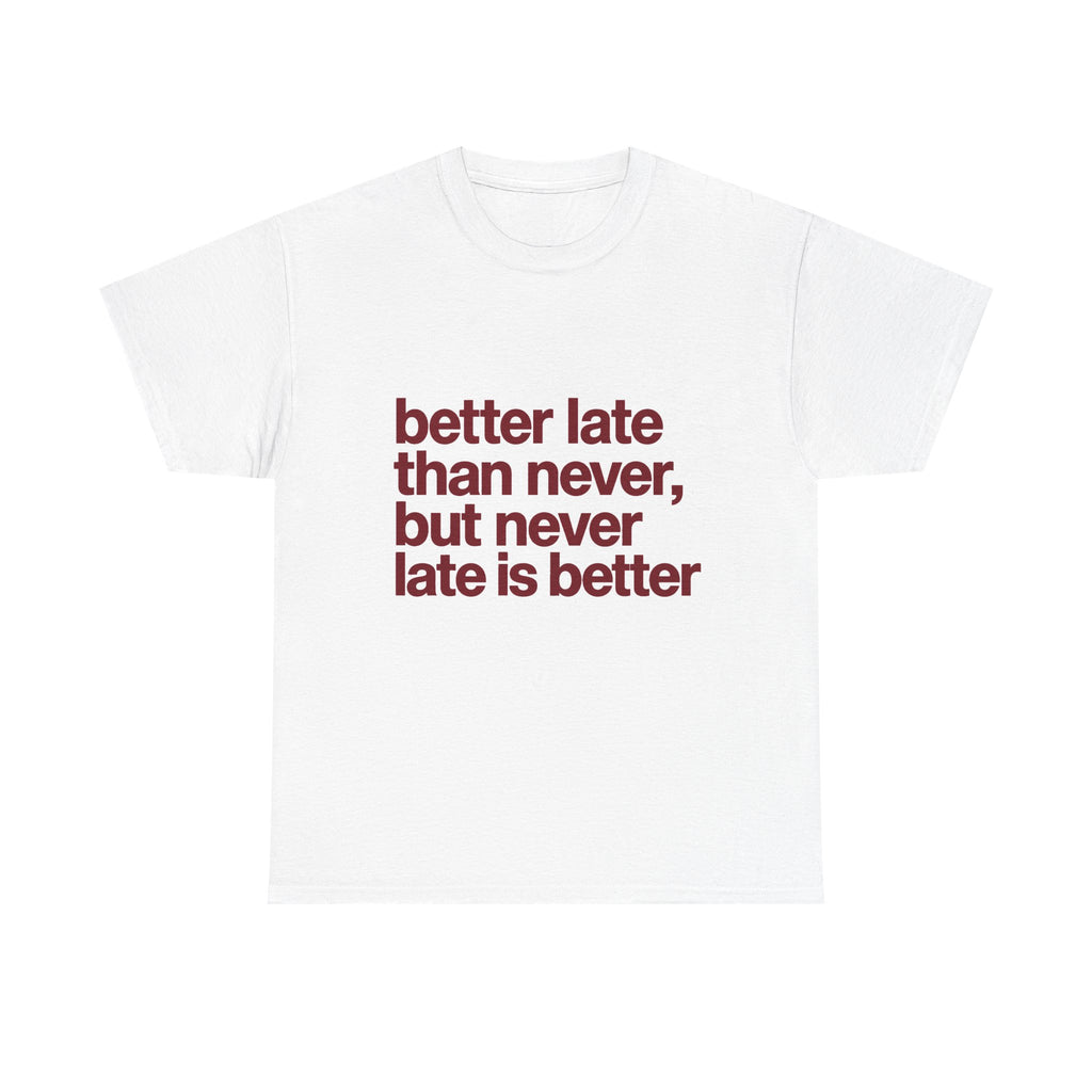 better late than never, but never late is better